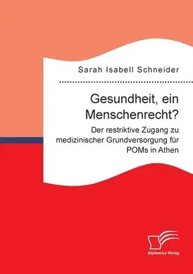 Sarah Isabell Schneider - Gesundheit, ein Menschenrecht? Der restriktive Zugang zu medizinischer Grundversorgung für POMs in Athen, Häftad. Tillgänglighet: Lägg i varukorg