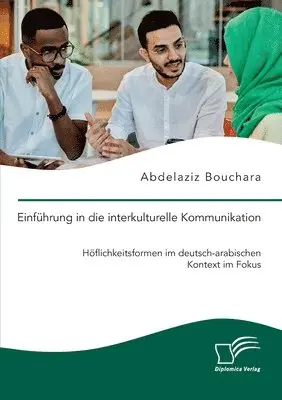 Abdelaziz Bouchara - Einführung in die interkulturelle Kommunikation. Höflichkeitsformen im deutsch-arabischen Kontext im Fokus, Häftad. Tillgänglighet: Lägg i varukorg
