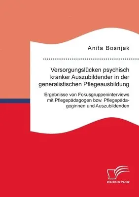 Anita Bosnjak - Versorgungslücken psychisch kranker Auszubildender in der generalistischen Pflegeausbildung. Ergebnisse von Fokusgruppeninterviews mit Pflegepädagogen bzw. Pflegepädagoginnen und Auszubildenden, Häftad. Tillgänglighet: Lägg i varukorg