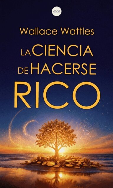 Wallace Wattles - La Ciencia de Hacerse Rico, E-bok