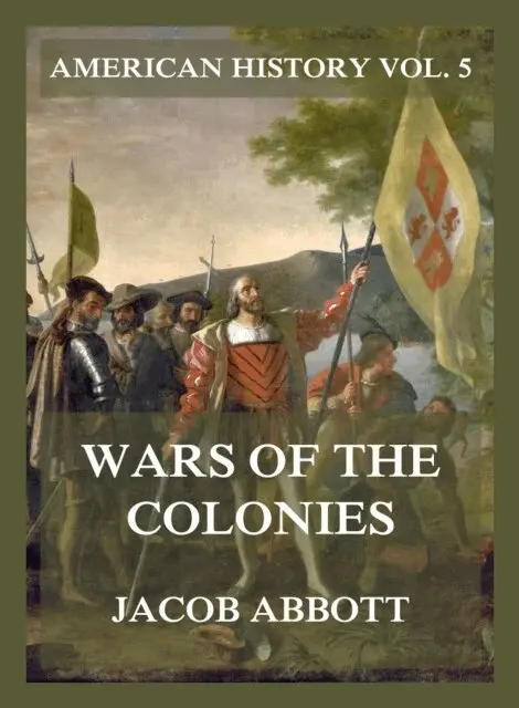Jacob Abbott - Wars of the Colonies (American History Vol. 5), E-bok. Tillgänglighet: Lägg i varukorg
