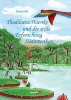 Bernd Hill - Thaddaeus Haenke und die stille Erforschung Südamerikas, Inbunden