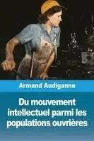 Armand Audiganne - Du mouvement intellectuel parmi les populations ouvrières, Häftad. Tillgänglighet: Lägg i varukorg