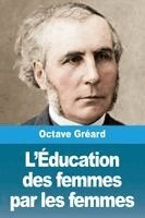 Octave Gréard - L'Éducation des femmes par les femmes, Häftad