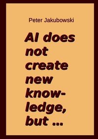AI does not create new knowledge, but ...