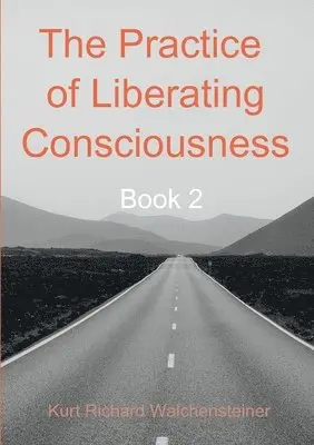 Kurt Richard Walchensteiner - Practice of Liberating Consciousness - Book 2, Häftad. Tillgänglighet: Lägg i varukorg