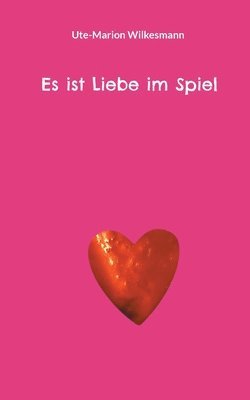 Ute-Marion Wilkesmann - Es ist Liebe im Spiel, Häftad