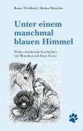 Unter einem manchmal blauen Himmel: Wahre, ber�hrende Geschichten von Menschen und ihren Tieren
