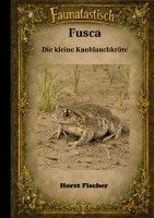 Horst Fischer - Faunatastisch(R) #4 - Fusca, die kleine Knoblauchkröte, Häftad