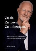 Achim Kaiser - Zu alt. Zu teuer. Zu unbequem., Häftad