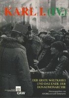 Andreas Gottsmann - Karl I. (IV), Der Erste Weltkrieg Und Das Ende Der Donaumonarchie, Häftad