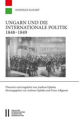 Domokos Kosary, Franz Adlgasser - Ungarn Und Die Internationale Politik 1848-1849, Inbunden