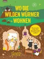 Elisabeth Etz, Nini Spagl - Wo die wilden Würmer wohnen - Was du schon immer über das Leben unter der Erde wissen wolltest, Inbunden