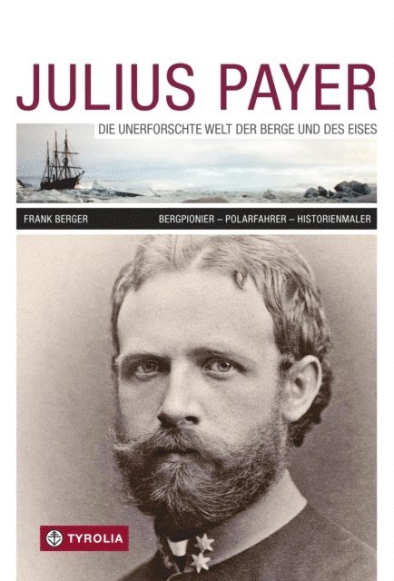 Frank Berger - Julius Payer. Die unerforschte Welt der Berge und des Eises, E-bok