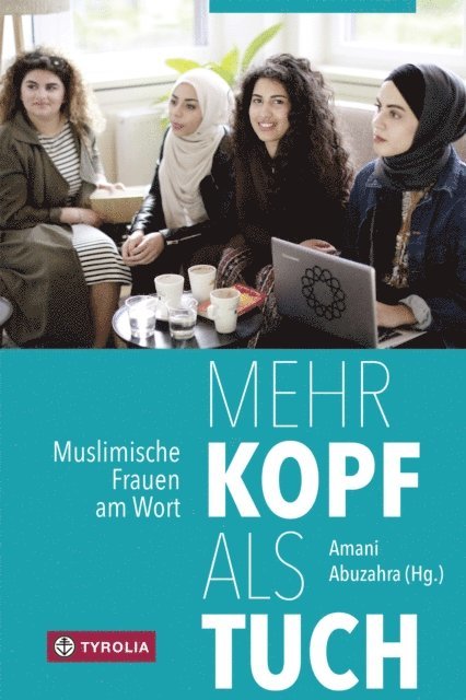 BETUL ULUSOY, NADIA SHEHADEH, MAISA PARGAN, KEVSER MURATOVIC, FATIMA MOUMOUNI, MUNIRA MOHAMUD, HALIEMAH MOCEVIC, DUDU KUCUKGOL, ANJA HILSCHER, MENERVA HAMMAD, SOUFEINA HAMED, KUBRA GUMUSAY, LEYLA DERMAN, Amani Abuzahra - Mehr Kopf als Tuch, E-bok