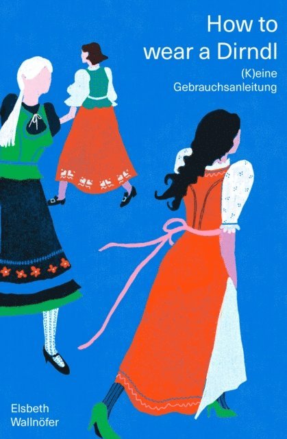 Elsbeth Wallnofer - How to wear a Dirndl, E-bok