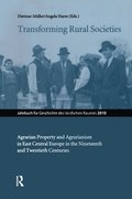 Transforming Rural Societies: Agarian Property and Agrarianism in East Central Europe in the Ninteenth and Twentieth Centuries
