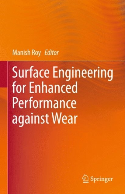 Manish Roy - Surface Engineering for Enhanced Performance against Wear, E-bok