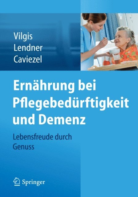 Rolf Caviezel, Ilka Lendner, Thomas A. Vilgis - Ernährung bei Pflegebedürftigkeit und Demenz, E-bok