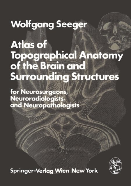 W. Seeger - Atlas of Topographical Anatomy of the Brain and Surrounding Structures for Neurosurgeons, Neuroradiologists, and Neuropathologists, E-bok