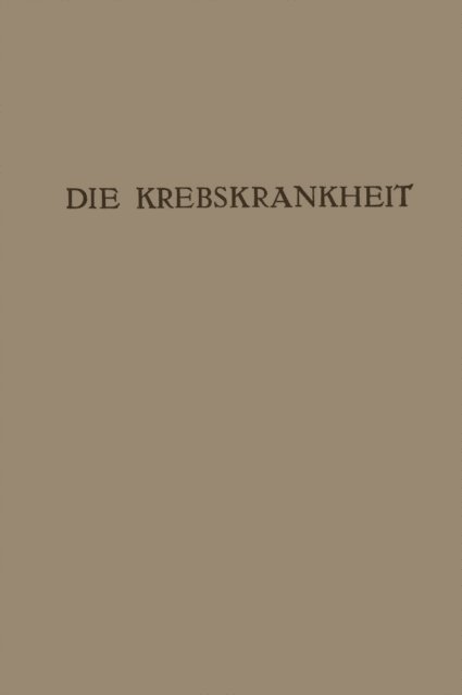 Leo Kumer, Robert Kienbock, Wilhelm Weibel, Oskar Frankl, Heinrich Peham, Hans Thaler, Hans Rubritius, Oswald Schwarz, Viktor Blum, Julius Hochenegg, Hans Steindl, Anton Eiselsberg, Karl Glaessner, Markusz Hajek, Burghard Breitner, Hermann Marschik, Wolfgang Denk, Hans Pichler, Emil Redlich, Alexander Fraenkel, Gustav Riehl, Josef Kyrle, Sigismund Peller, Julius Bauer, Rudolf Kraus, Ernst Freund, Carl Sternberg, Rudolf Maresch - Die Krebskrankheit, E-bok