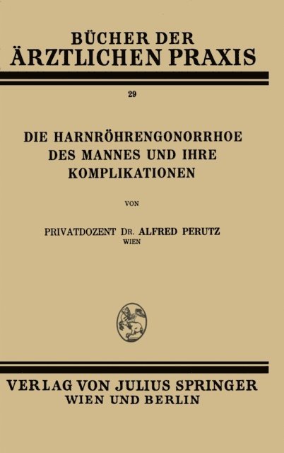 Alfred Perutz - Die Harnröhren-Gonorrhoe des Mannes und Ihre Komplikationen, E-bok