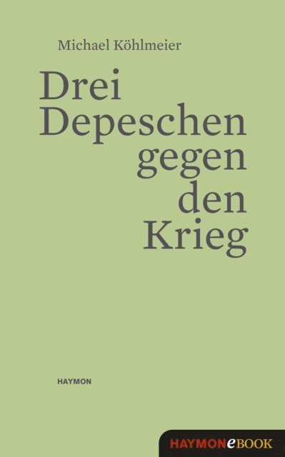 Michael Kohlmeier - Drei Depeschen gegen den Krieg, E-bok