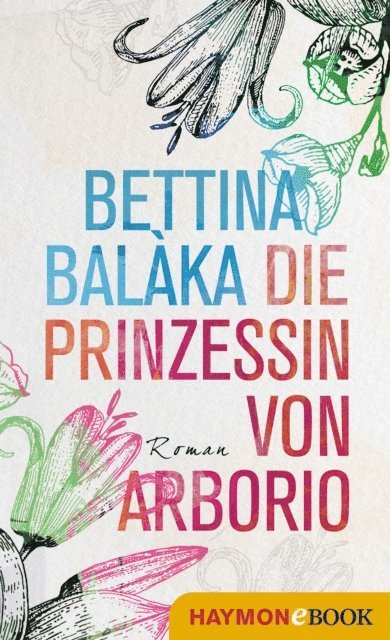 Bettina Balaka - Die Prinzessin von Arborio, E-bok