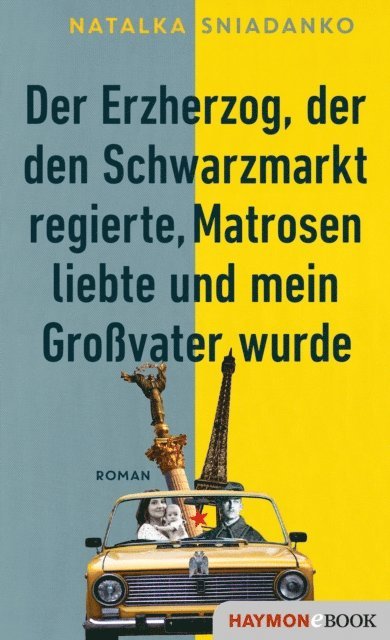 Natalka Sniadanko - Der Erzherzog, der den Schwarzmarkt regierte, Matrosen liebte und mein Großvater wurde, E-bok