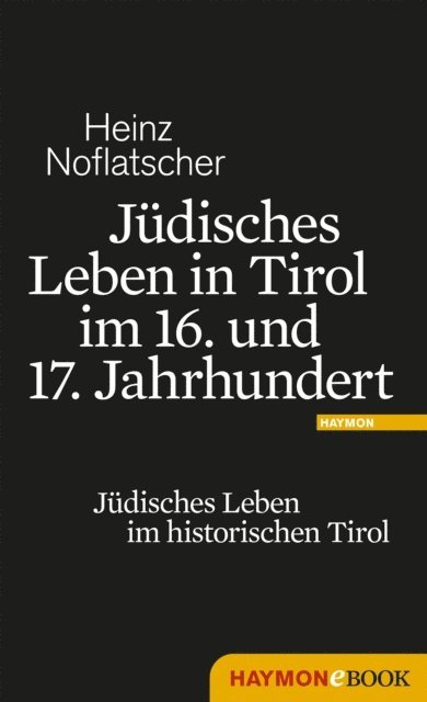 Heinz Noflatscher - Jüdisches Leben in Tirol im 16. und 17. Jahrhundert, E-bok