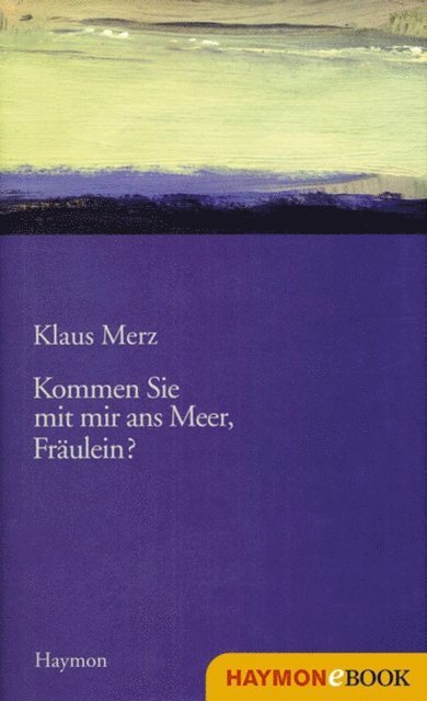 Klaus Merz - Kommen Sie mit mir ans Meer, Fräulein?, E-bok