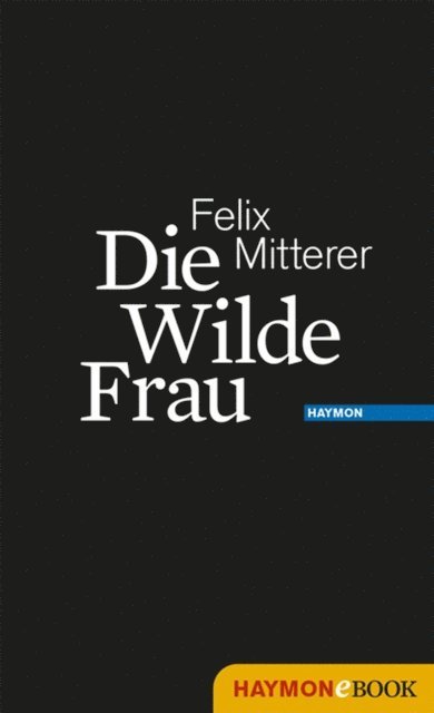 Felix Mitterer - Die Wilde Frau, E-bok