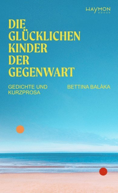 Bettina Balaka - Die glücklichen Kinder der Gegenwart, E-bok