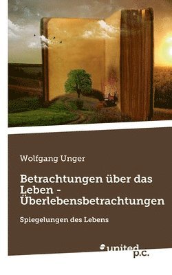 Wolfgang Unger - Betrachtungen über das Leben - Überlebensbetrachtungen, Häftad