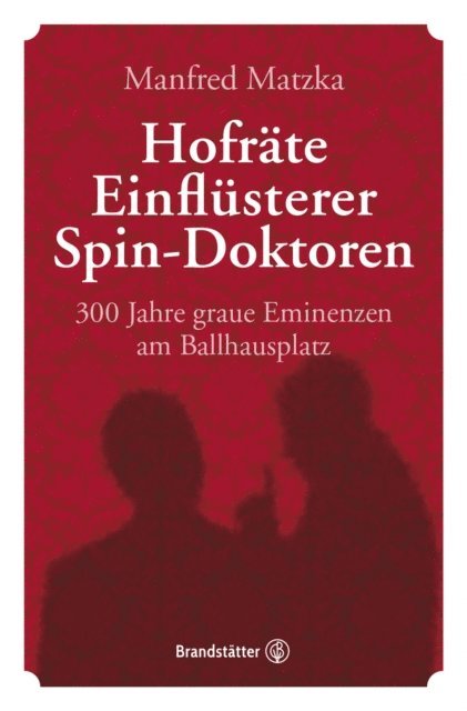 Manfred Matzka - Hofräte, Einflüsterer, Spin-Doktoren, E-bok