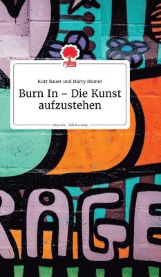 Kurt Bauer - Burn In - Die Kunst aufzustehen. Life is a Story - story.one, Inbunden. Tillgänglighet: Lägg i varukorg
