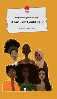 Brigitte Lunguieki Malungo - If My Skin Could Talk. Life is a Story - story.one, Inbunden