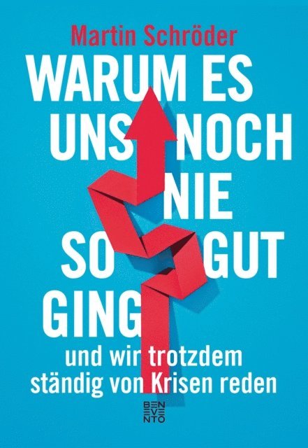 Martin Schroder - Warum es uns noch nie so gut ging und wir trotzdem ständig von Krisen reden, E-bok