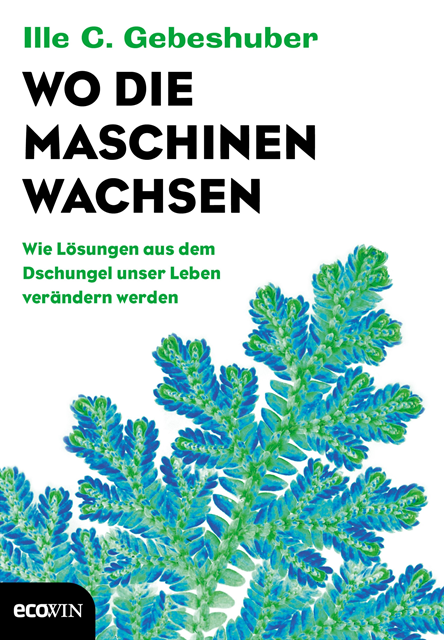 Ille C. Gebeshuber - Wo die Maschinen wachsen, E-bok