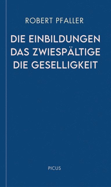 Robert Pfaller - Die Einbildungen. Das Zwiespältige. Die Geselligkeit, E-bok
