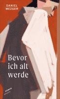 Daniel Mezger - Bevor ich alt werde, Inbunden