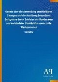 Gesetz �ber die Anwendung unmittelbaren Zwanges und die Aus�bung besonderer Befugnisse durch Soldaten der Bundeswehr und verb�ndeter Streitkr�fte sowie zivile Wachpersonen