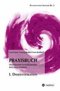 Praxisbuch Systematisch-Integrative Psychosynthese: I. Disidentifikation