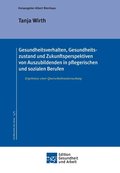 Gesundheitsverhalten, Gesundheitszustand und Zukunftsperspektiven von Auszubildenden in pflegerischen und sozialen Berufen
