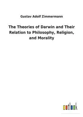 Gustav Adolf Zimmermann - Theories of Darwin and Their Relation to Philosophy, Religion, and Morality, Häftad. Tillgänglighet: Lägg i varukorg