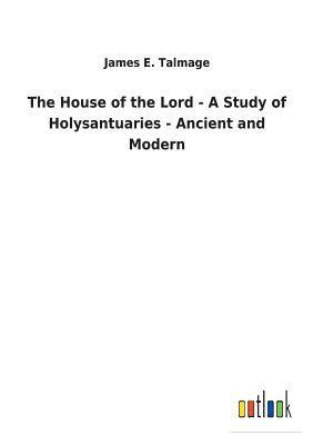 House of the Lord - A Study of Holysantuaries - Ancient and Modern