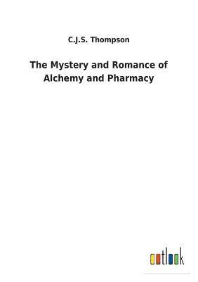 C J S Thompson - Mystery and Romance of Alchemy and Pharmacy, Häftad