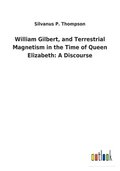 William Gilbert, and Terrestrial Magnetism in the Time of Queen Elizabeth