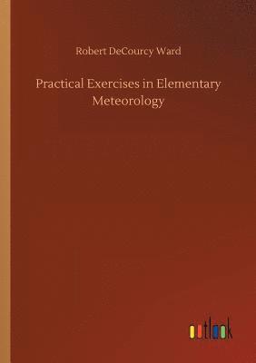 Robert Decourcy Ward - Practical Exercises in Elementary Meteorology, Häftad. Tillgänglighet: Lägg i varukorg