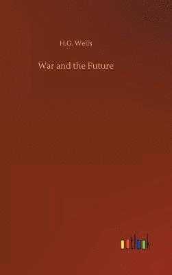 H G Wells - War and the Future, Inbunden